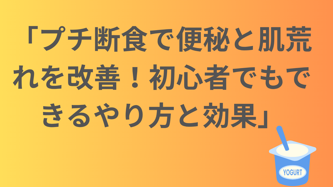 「プチ断食で便秘と肌荒れを改善！初心者でもできるやり方と効果」